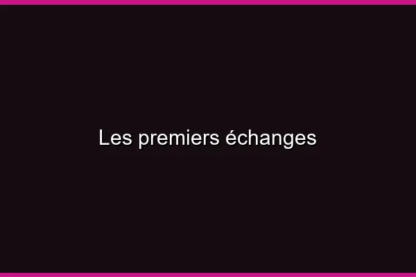 Les premiers échanges