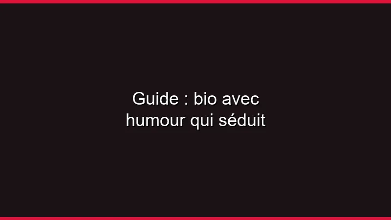 Guide : bio avec humour pour plan cul
