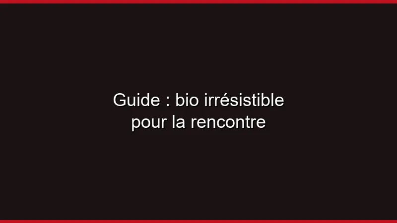 Guide : écrire une bio irrésistible