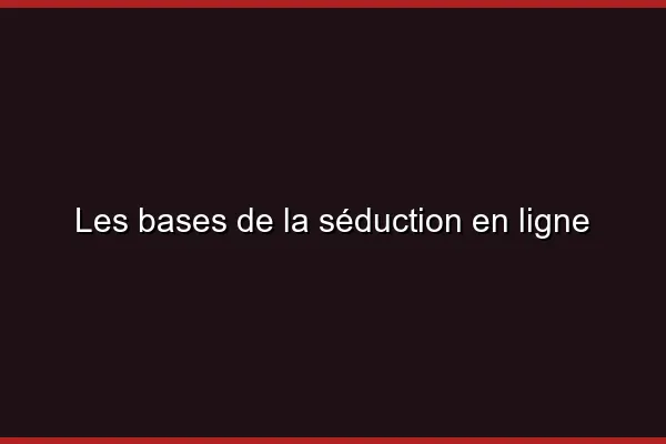 Les bases de la drague en ligne