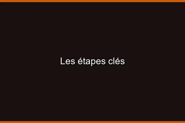 Les étapes clés