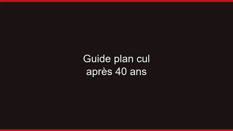 Guide : plan cul après 40 ans