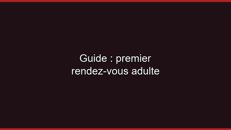 Guide du premier rendez-vous adulte