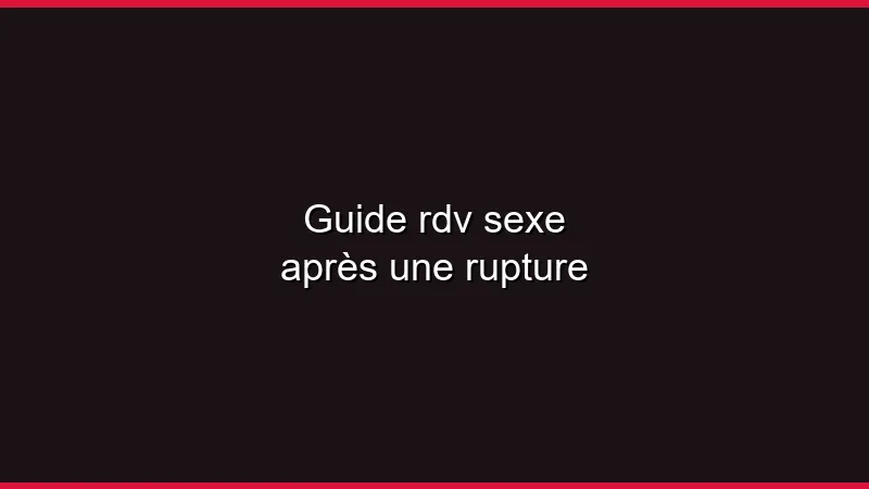 Guide du plan cul après une rupture