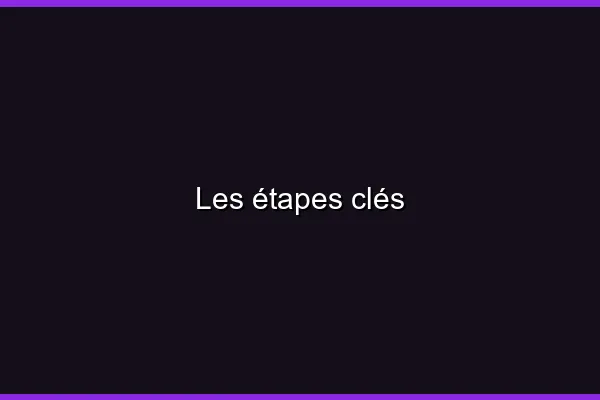 Les étapes clés