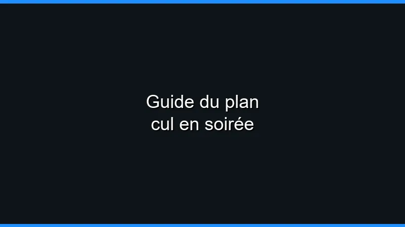 Guide du plan cul en soirée