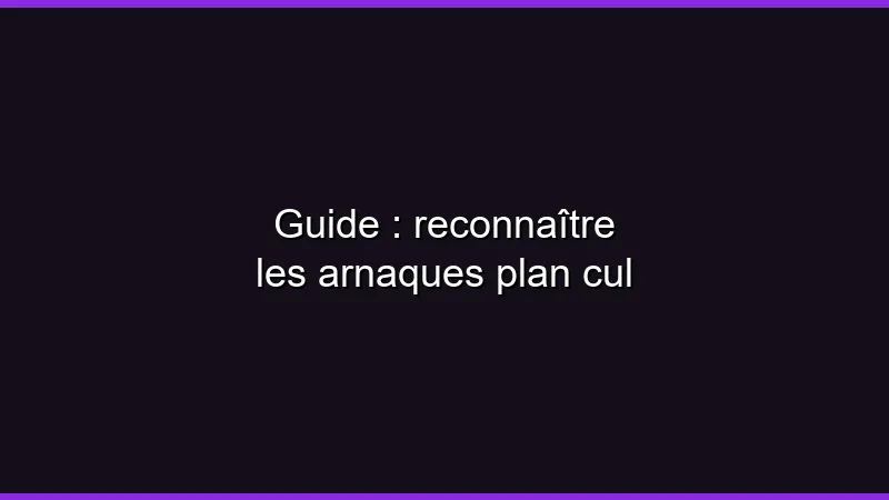 Guide : reconnaître les arnaques plan cul