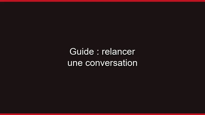 Guide : relancer une conversation