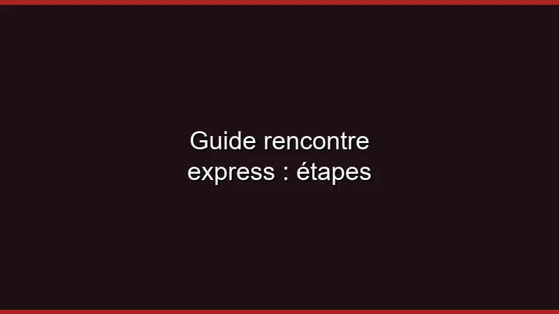 Guide rencontre express : les étapes