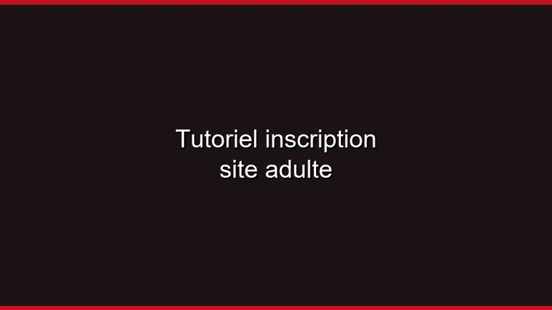 Tutoriel : inscription sur un site adulte